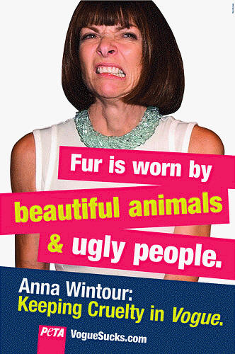 Anna Wintour - Fur Is Worn By Beautiful Animals & Ugly People by PETA Europe.